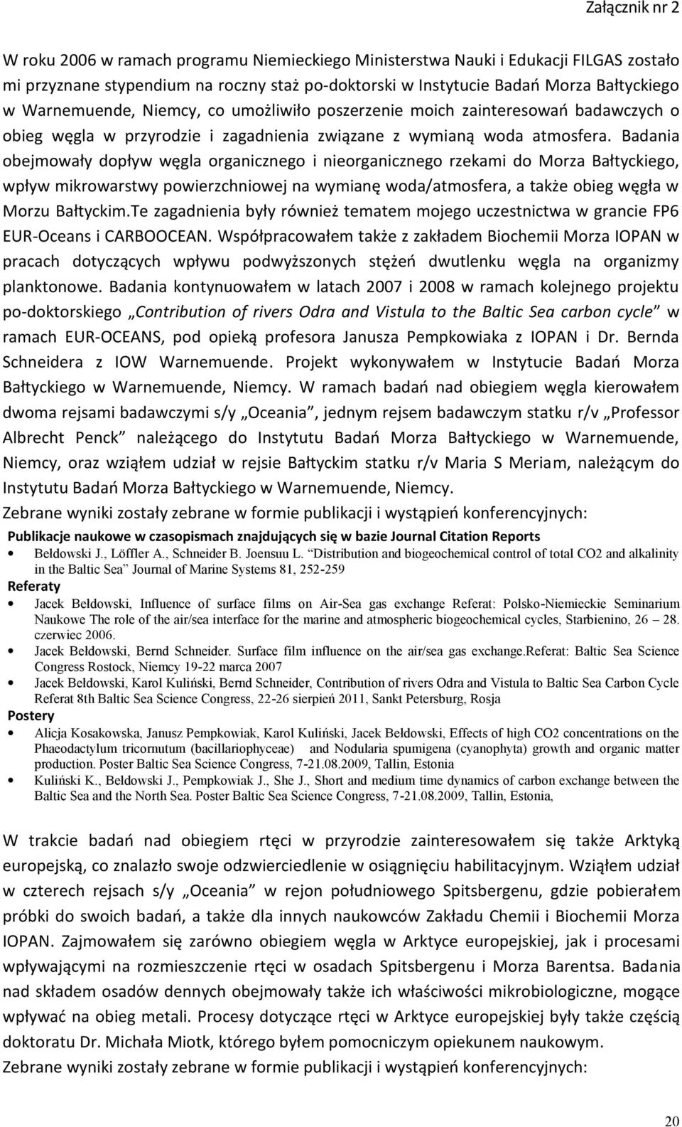 Badania obejmowały dopływ węgla organicznego i nieorganicznego rzekami do Morza Bałtyckiego, wpływ mikrowarstwy powierzchniowej na wymianę woda/atmosfera, a także obieg węgła w Morzu Bałtyckim.