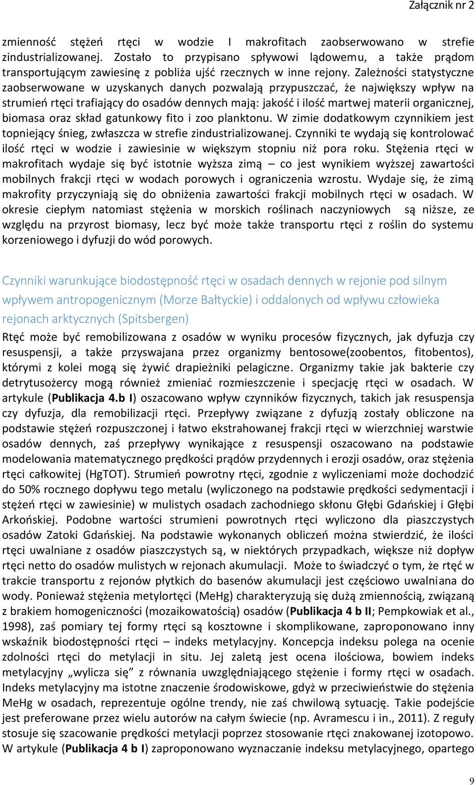 Zależności statystyczne zaobserwowane w uzyskanych danych pozwalają przypuszczać, że największy wpływ na strumień rtęci trafiający do osadów dennych mają: jakość i ilość martwej materii organicznej,