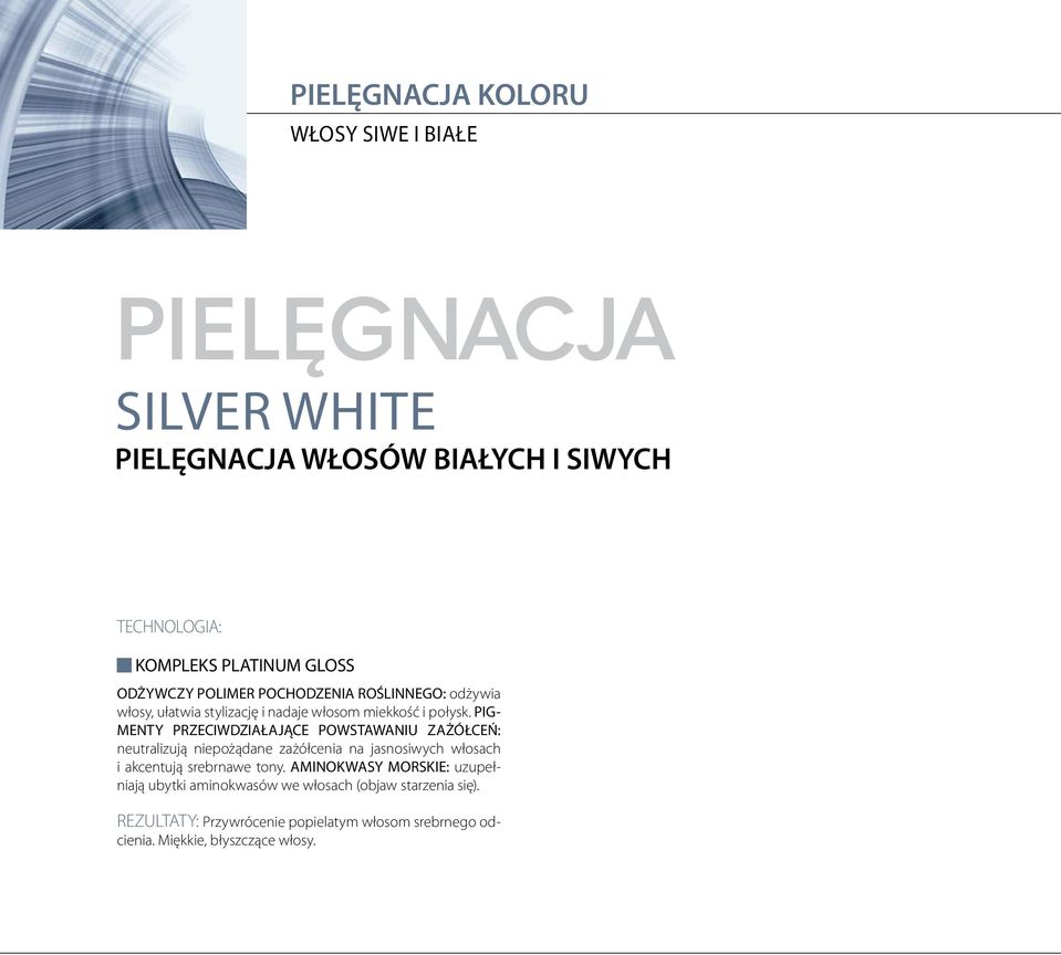 PIG- MENTY PRZECIWDZIAŁAJĄCE POWSTAWANIU ZAŻÓŁCEŃ: neutralizują niepożądane zażółcenia na jasnosiwych włosach i akcentują srebrnawe tony.