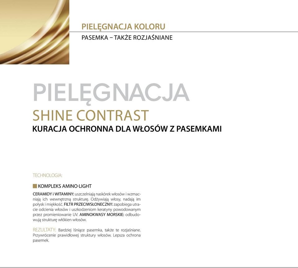 FILTR PRZECIWSŁONECZNY: zapobiega utracie odcienia włosów i uszkodzeniom keratyny powodowanym przez promieniowanie UV.