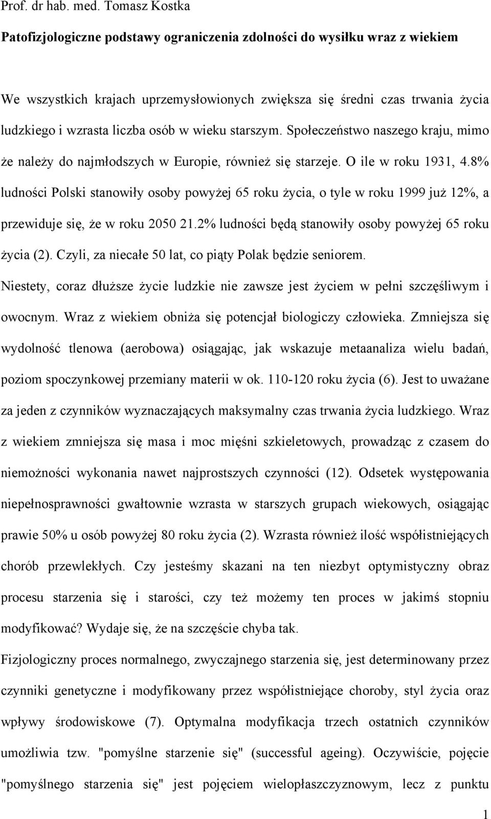 osób w wieku starszym. Społeczeństwo naszego kraju, mimo że należy do najmłodszych w Europie, również się starzeje. O ile w roku 1931, 4.