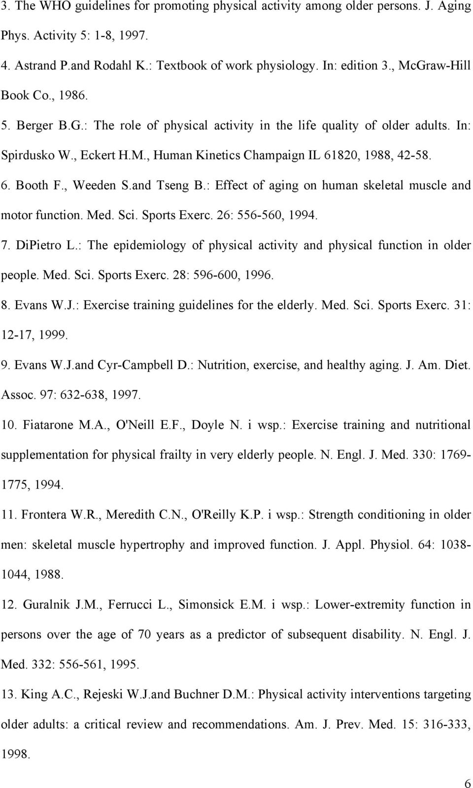 , Weeden S.and Tseng B.: Effect of aging on human skeletal muscle and motor function. Med. Sci. Sports Exerc. 26: 556-560, 1994. 7. DiPietro L.