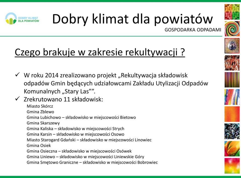 Zrekrutowano 11 składowisk: Miasto Skórcz Gmina Zblewo Gmina Lubichowo składowisko w miejscowości Bietowo Gmina Skarszewy Gmina Kaliska składowisko w miejscowości