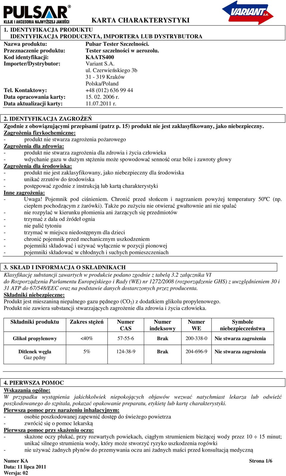 Data aktualizacji karty: 11.07.2011 r. 2. IDENTYFIKACJA ZAGROŻEŃ Zgodnie z obowiązującymi przepisami (patrz p. 15) produkt nie jest zaklasyfikowany, jako niebezpieczny.