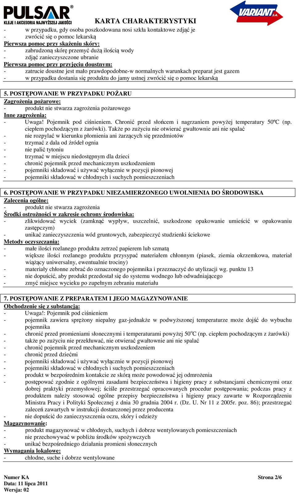 ustnej zwrócić się o pomoc lekarską 5. POSTĘPOWANIE W PRZYPADKU POŻARU Zagrożenia pożarowe: - produkt nie stwarza zagrożenia pożarowego Inne zagrożenia: - Uwaga! Pojemnik pod ciśnieniem.