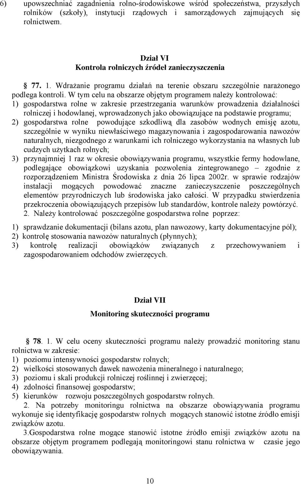 W tym celu na obszarze objętym programem należy kontrolować: 1) gospodarstwa rolne w zakresie przestrzegania warunków prowadzenia działalności rolniczej i hodowlanej, wprowadzonych jako obowiązujące