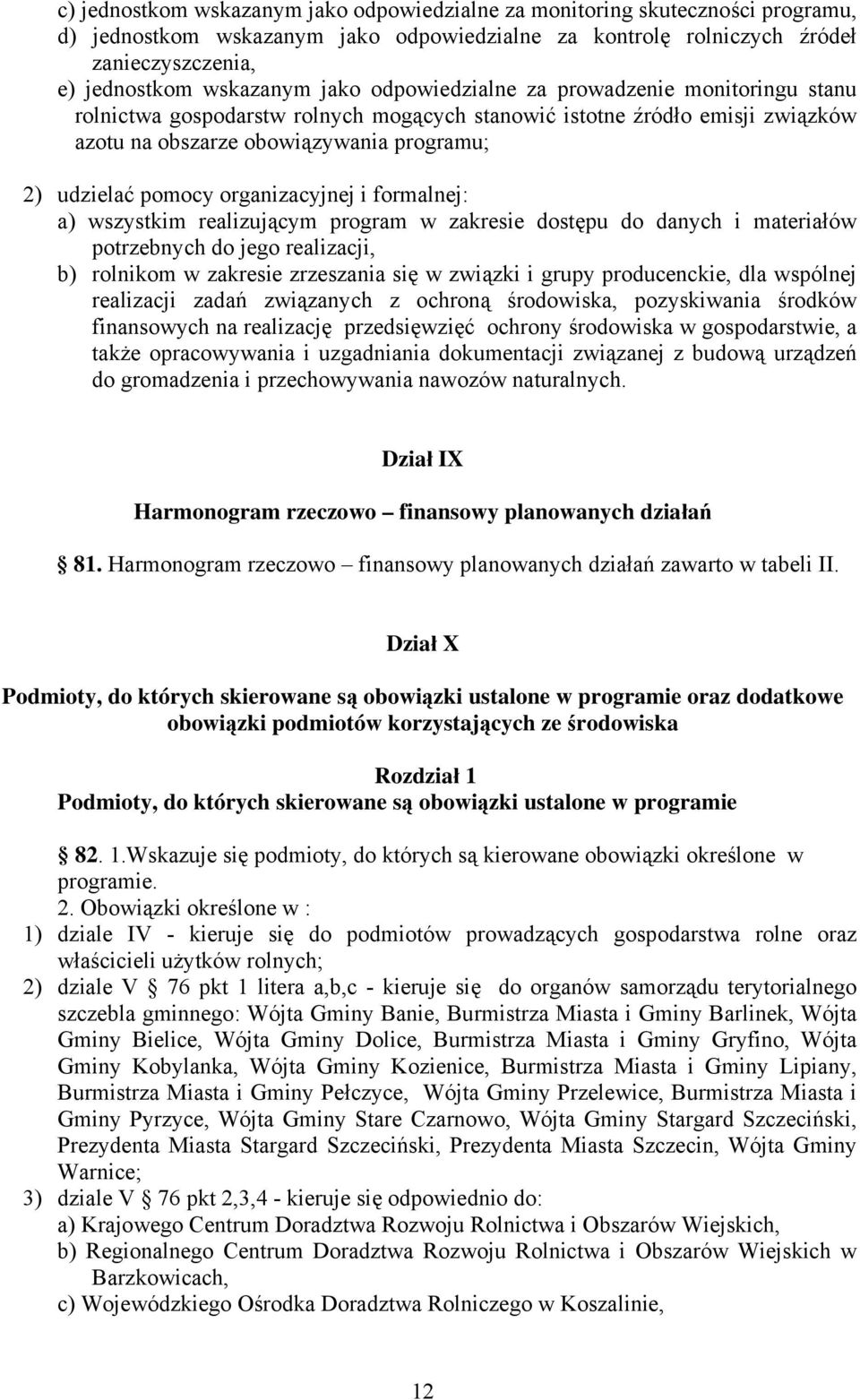 organizacyjnej i formalnej: a) wszystkim realizującym program w zakresie dostępu do danych i materiałów potrzebnych do jego realizacji, b) rolnikom w zakresie zrzeszania się w związki i grupy