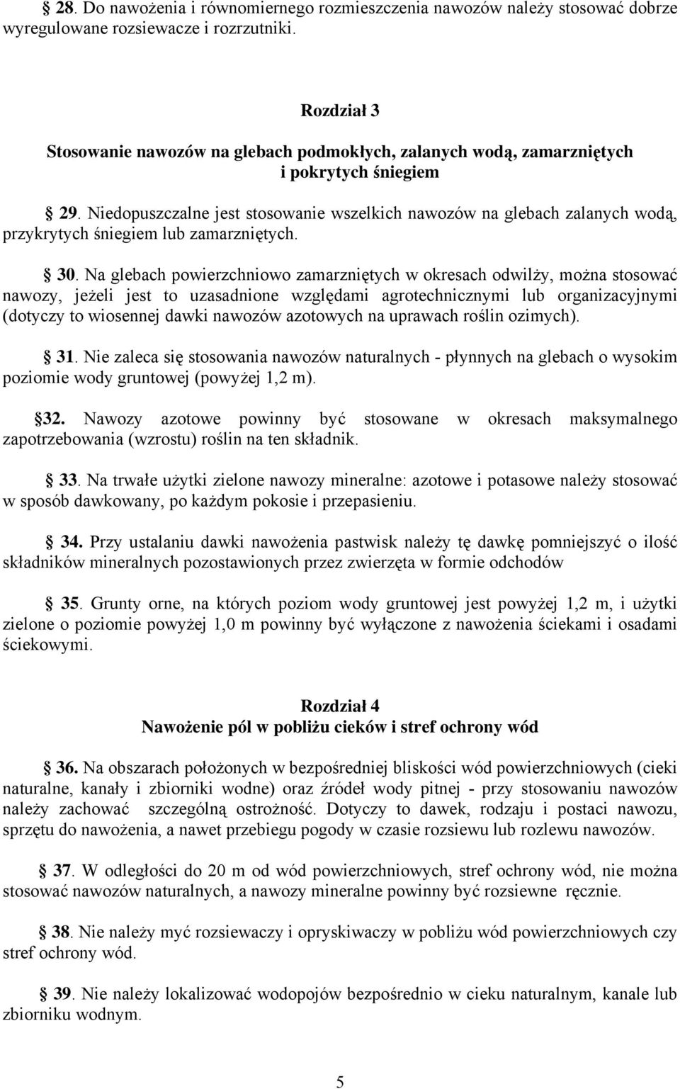 Niedopuszczalne jest stosowanie wszelkich nawozów na glebach zalanych wodą, przykrytych śniegiem lub zamarzniętych. 30.