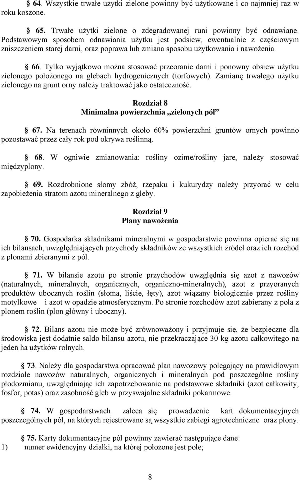 Tylko wyjątkowo można stosować przeoranie darni i ponowny obsiew użytku zielonego położonego na glebach hydrogenicznych (torfowych).