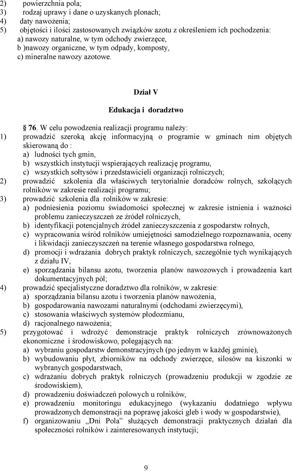 W celu powodzenia realizacji programu należy: 1) prowadzić szeroką akcję informacyjną o programie w gminach nim objętych skierowaną do : a) ludności tych gmin, b) wszystkich instytucji wspierających