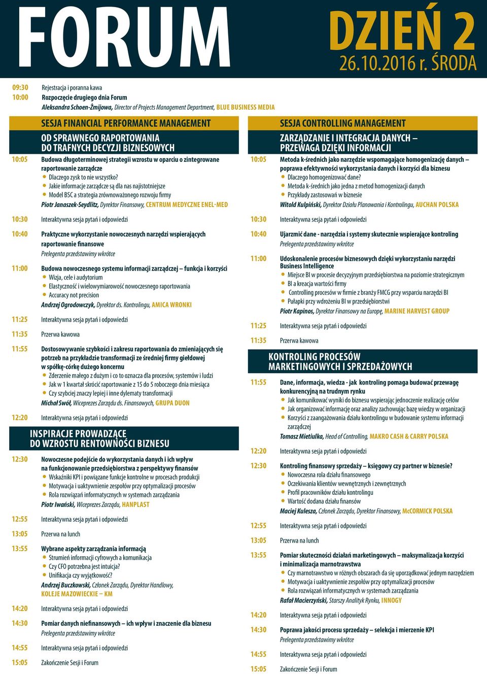 MANAGEMENT OD SPRAWNEGO RAPORTOWANIA DO TRAFNYCH DECYZJI BIZNESOWYCH 10:05 Budowa długoterminowej strategii wzrostu w oparciu o zintegrowane raportowanie zarządcze y Dlaczego zysk to nie wszystko?