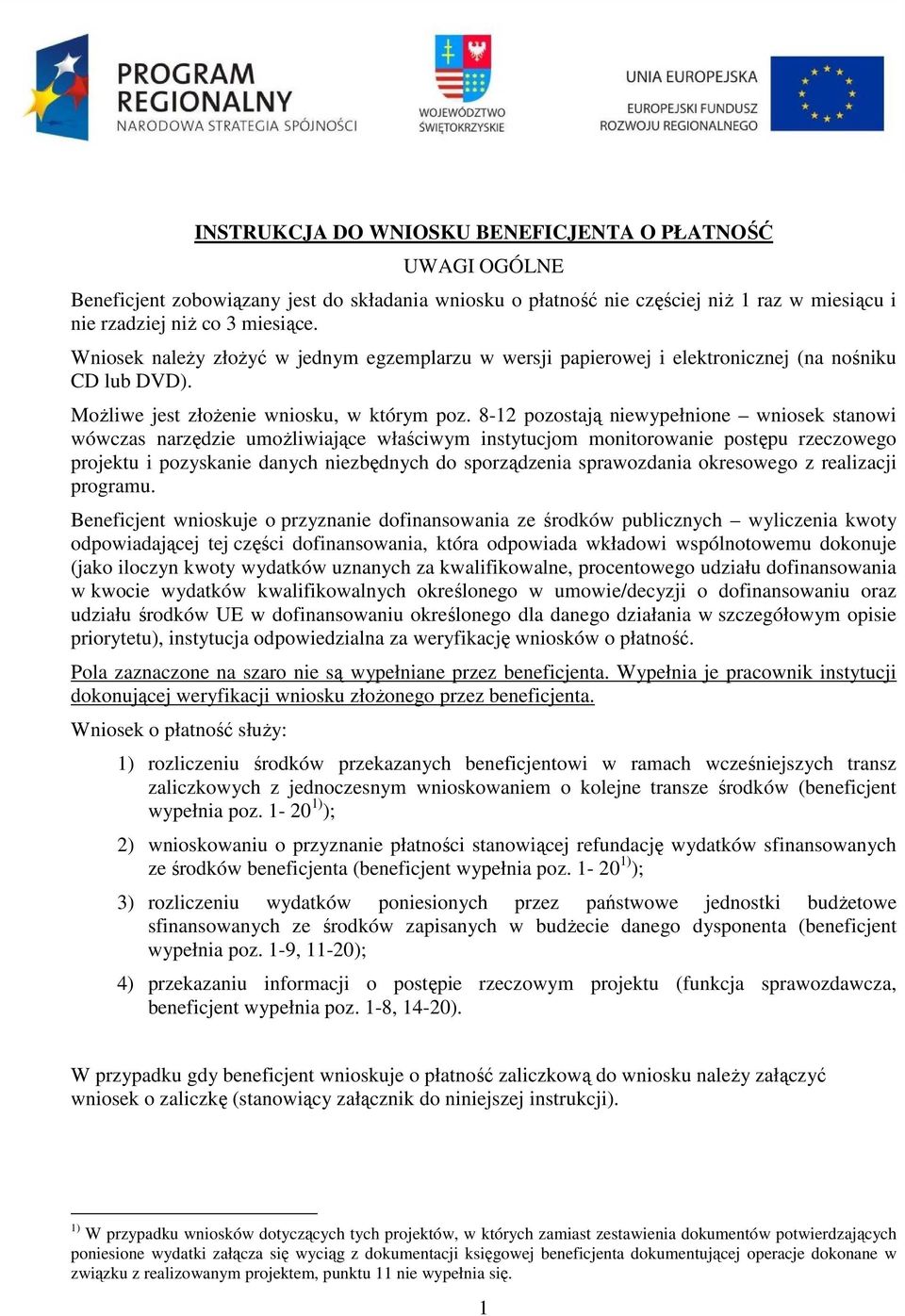 8-12 pozostają niewypełnione wniosek stanowi wówczas narzędzie umoŝliwiające właściwym instytucjom monitorowanie postępu rzeczowego projektu i pozyskanie danych niezbędnych do sporządzenia