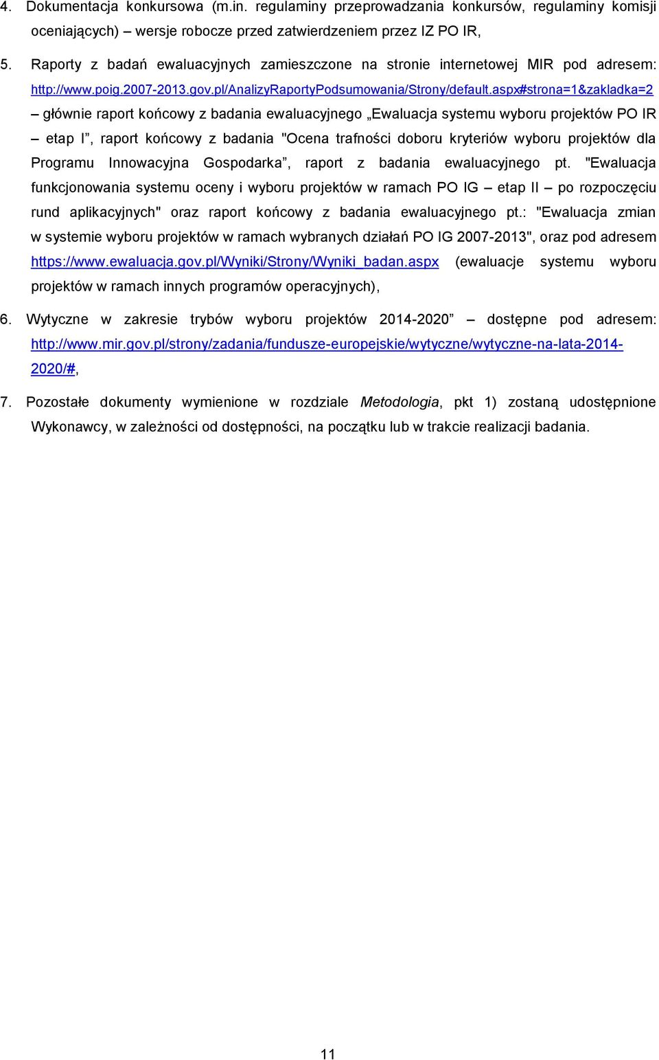 aspx#strona=1&zakladka=2 głównie raport końcowy z badania ewaluacyjnego Ewaluacja systemu wyboru projektów PO IR etap I, raport końcowy z badania "Ocena trafności doboru kryteriów wyboru projektów