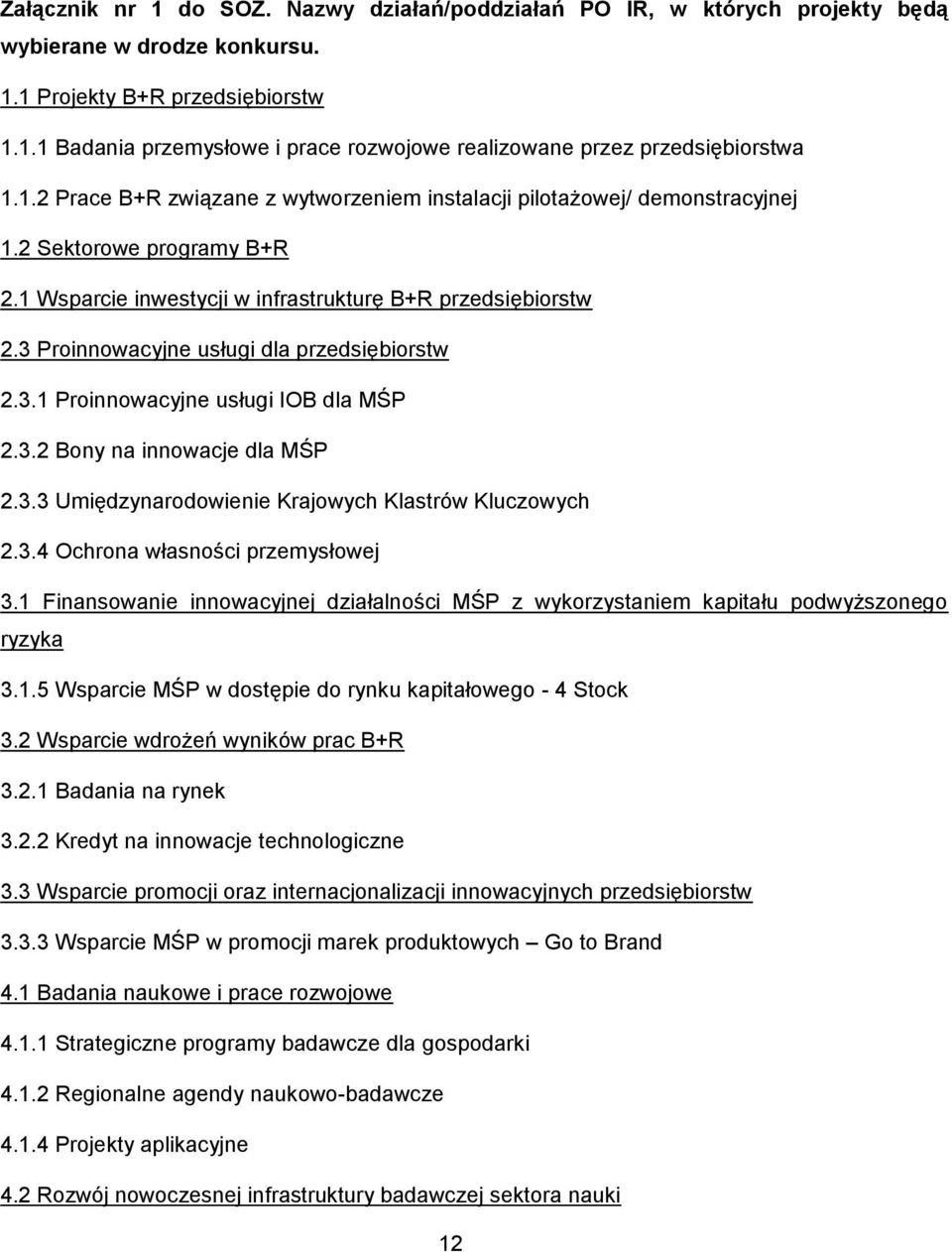 3 Proinnowacyjne usługi dla przedsiębiorstw 2.3.1 Proinnowacyjne usługi IOB dla MŚP 2.3.2 Bony na innowacje dla MŚP 2.3.3 Umiędzynarodowienie Krajowych Klastrów Kluczowych 2.3.4 Ochrona własności przemysłowej 3.