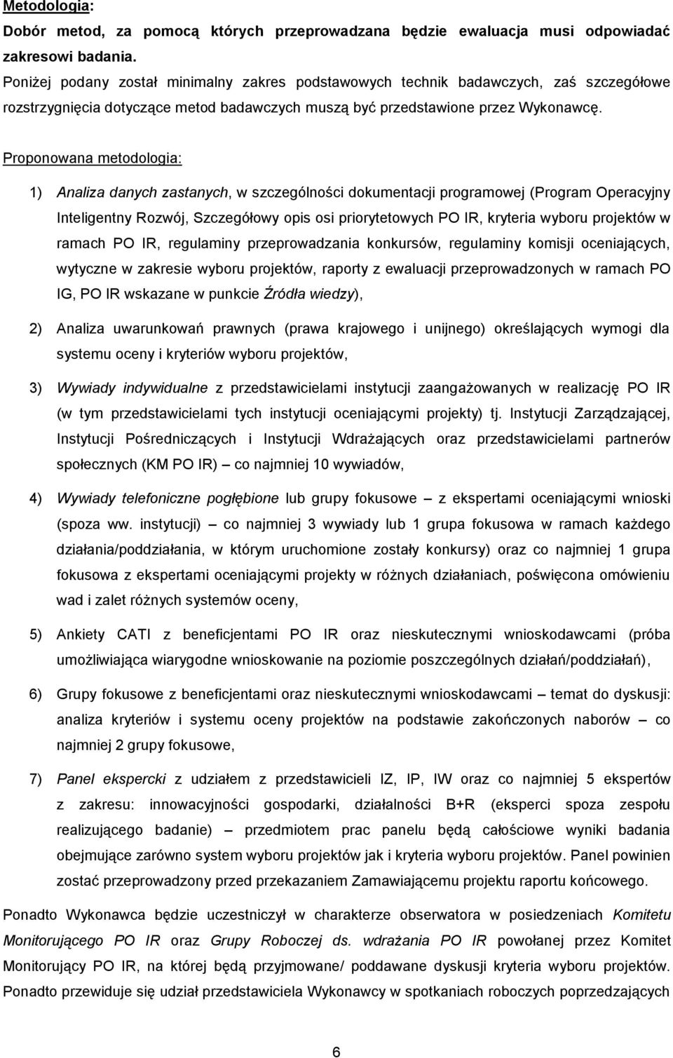 Proponowana metodologia: 1) Analiza danych zastanych, w szczególności dokumentacji programowej (Program Operacyjny Inteligentny Rozwój, Szczegółowy opis osi priorytetowych PO IR, kryteria wyboru