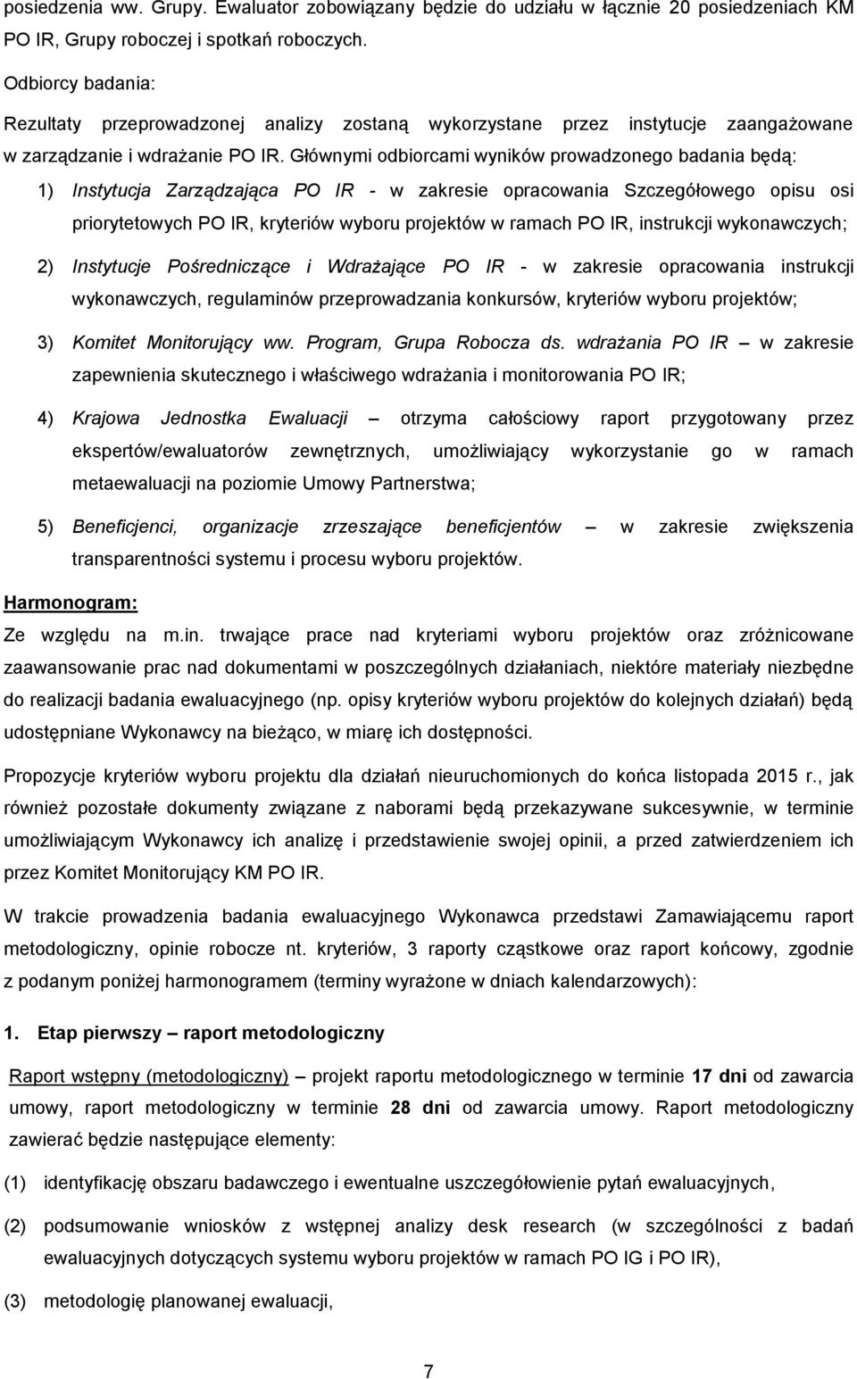 Głównymi odbiorcami wyników prowadzonego badania będą: 1) Instytucja Zarządzająca PO IR - w zakresie opracowania Szczegółowego opisu osi priorytetowych PO IR, kryteriów wyboru projektów w ramach PO