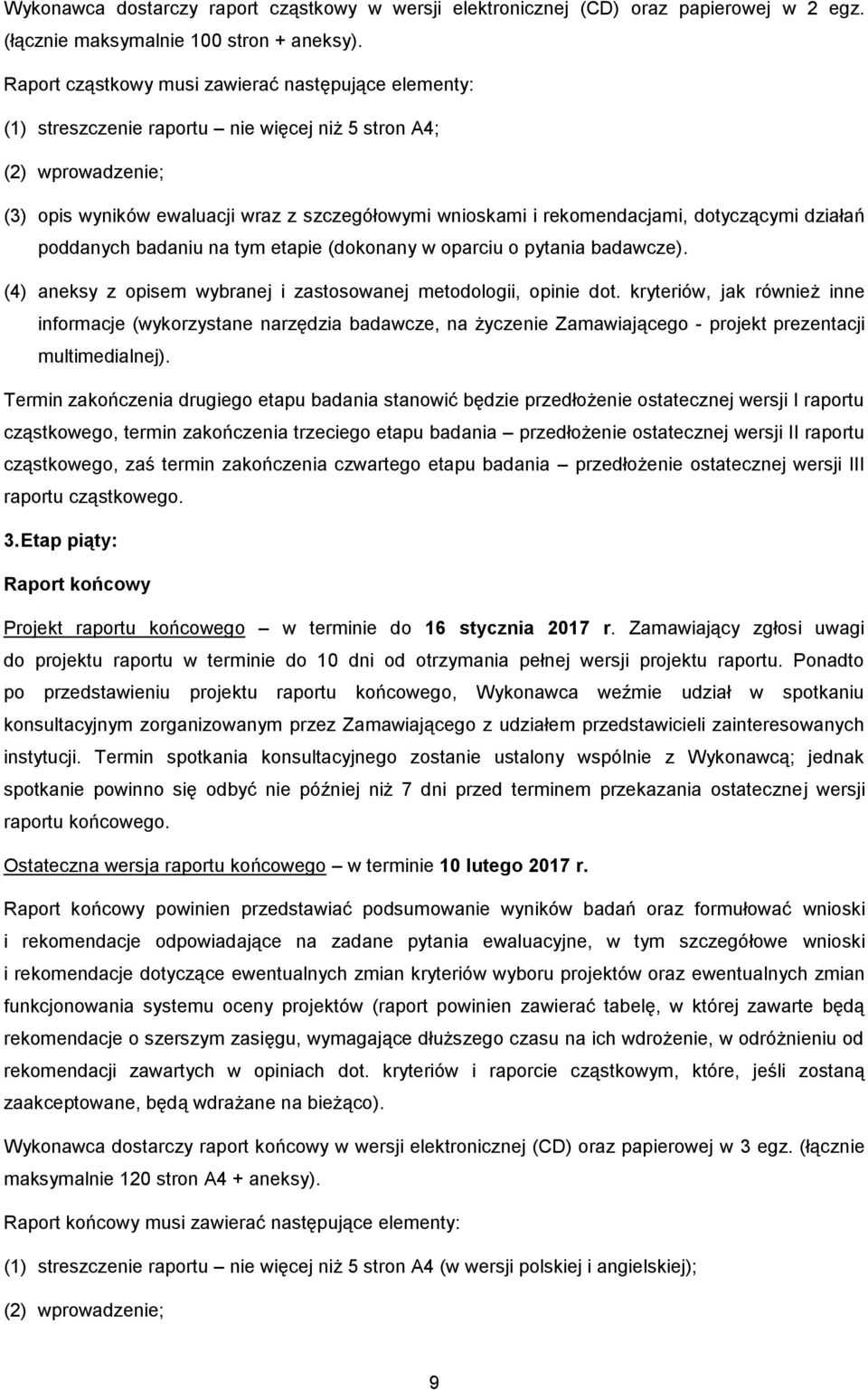 dotyczącymi działań poddanych badaniu na tym etapie (dokonany w oparciu o pytania badawcze). (4) aneksy z opisem wybranej i zastosowanej metodologii, opinie dot.