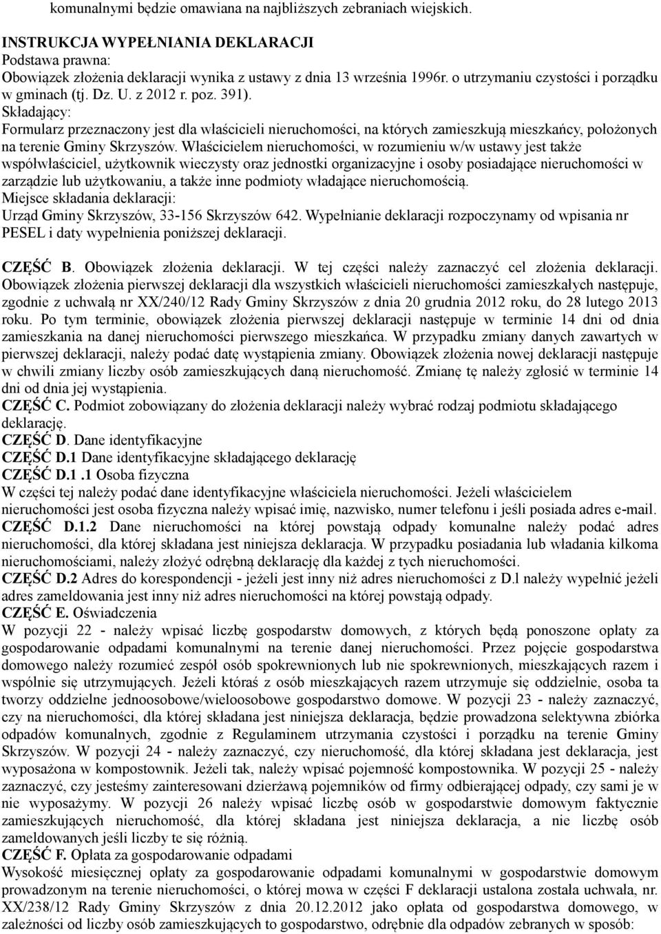 Składający: Formularz przeznaczony jest dla właścicieli nieruchomości, na których zamieszkują mieszkańcy, położonych na terenie Gminy Skrzyszów.