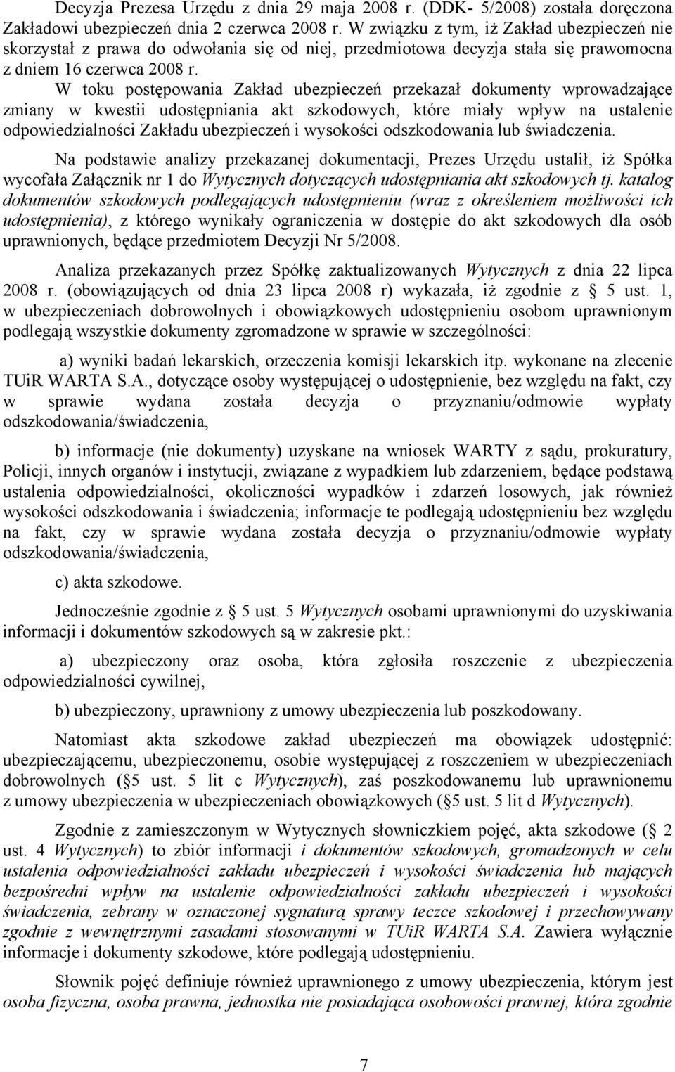 W toku postępowania Zakład ubezpieczeń przekazał dokumenty wprowadzające zmiany w kwestii udostępniania akt szkodowych, które miały wpływ na ustalenie odpowiedzialności Zakładu ubezpieczeń i