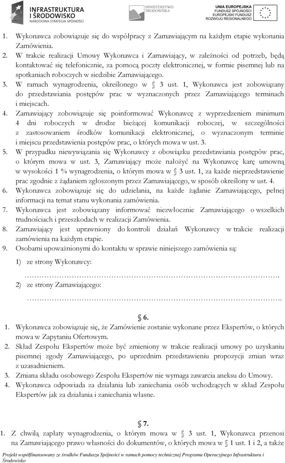 siedzibie Zamawiającego. 3. W ramach wynagrodzenia, określonego w 3 ust. 1, Wykonawca jest zobowiązany do przedstawiania postępów prac w wyznaczonych przez Zamawiającego terminach i miejscach. 4.