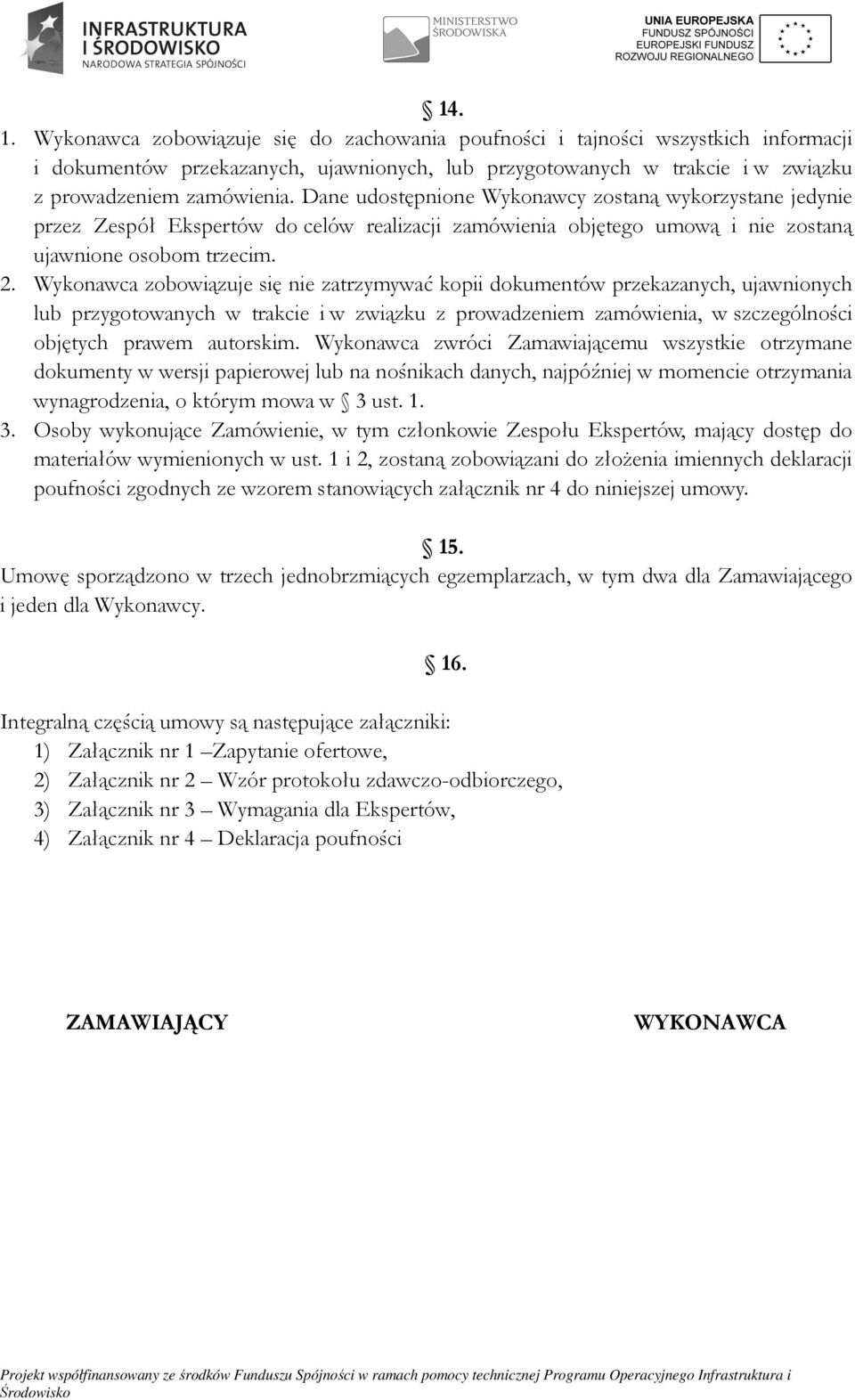 Wykonawca zobowiązuje się nie zatrzymywać kopii dokumentów przekazanych, ujawnionych lub przygotowanych w trakcie i w związku z prowadzeniem zamówienia, w szczególności objętych prawem autorskim.