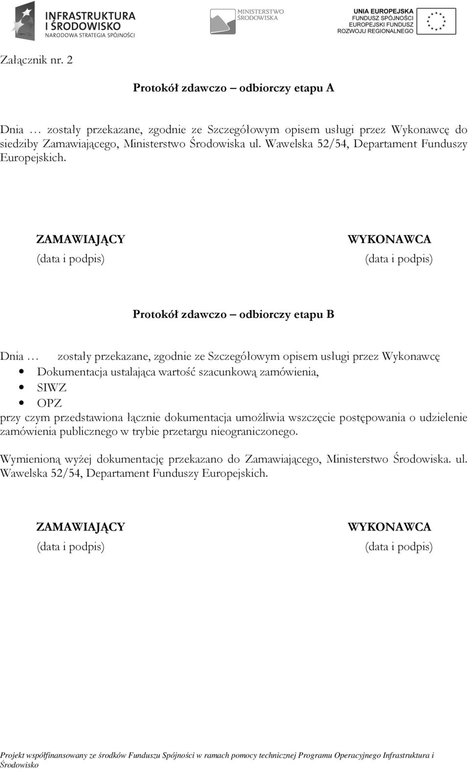 ZAMAWIAJĄCY WYKONAWCA Protokół zdawczo odbiorczy etapu B Dnia zostały przekazane, zgodnie ze Szczegółowym opisem usługi przez Wykonawcę Dokumentacja ustalająca wartość szacunkową