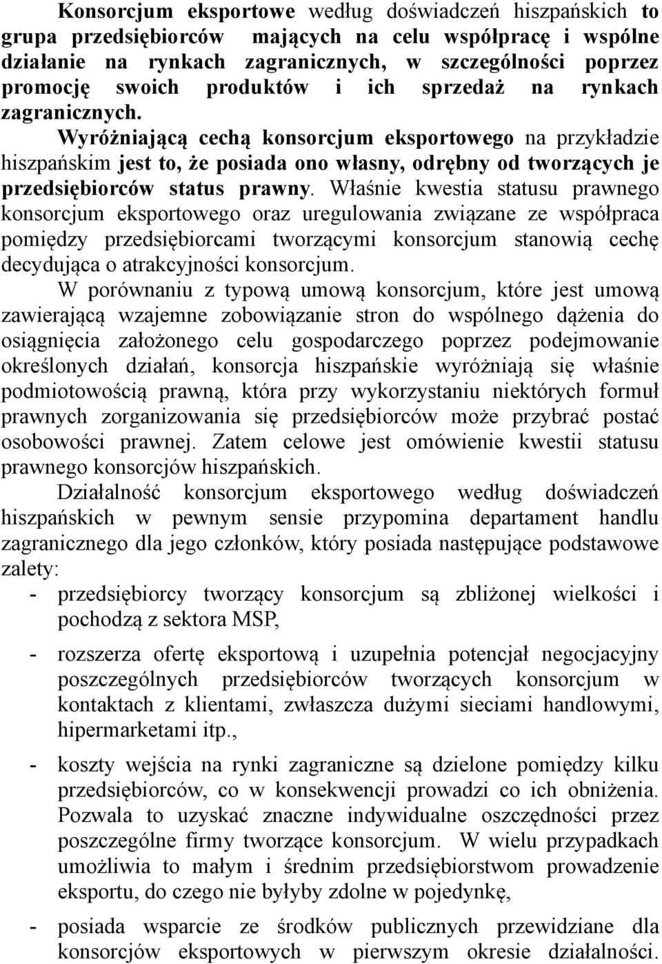 Wyróżniającą cechą konsorcjum eksportowego na przykładzie hiszpańskim jest to, że posiada ono własny, odrębny od tworzących je przedsiębiorców status prawny.