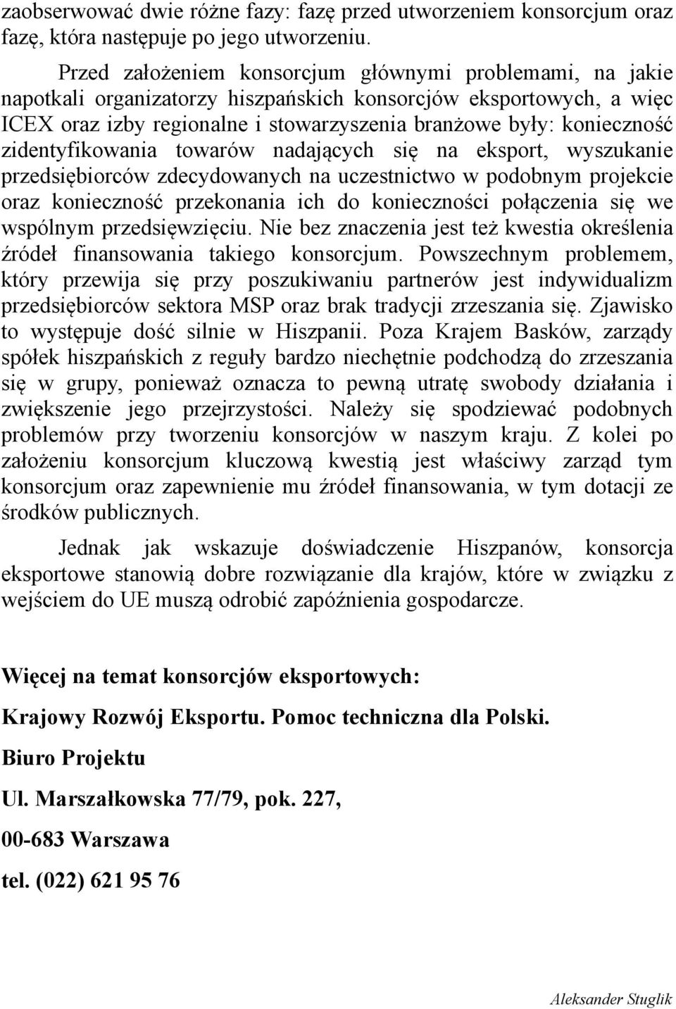 zidentyfikowania towarów nadających się na eksport, wyszukanie przedsiębiorców zdecydowanych na uczestnictwo w podobnym projekcie oraz konieczność przekonania ich do konieczności połączenia się we