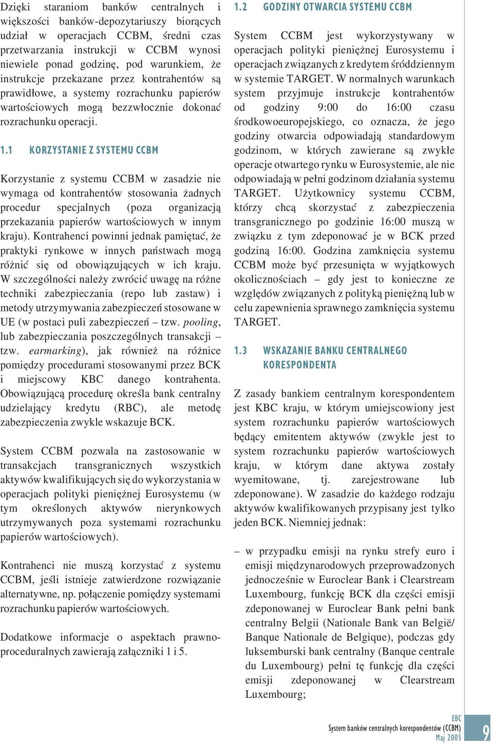 1 KORZYSTANIE Z SYSTEMU CCBM Korzystanie z systemu CCBM w zasadzie nie wymaga od kontrahentów stosowania żadnych procedur specjalnych (poza organizacją przekazania papierów wartościowych w innym