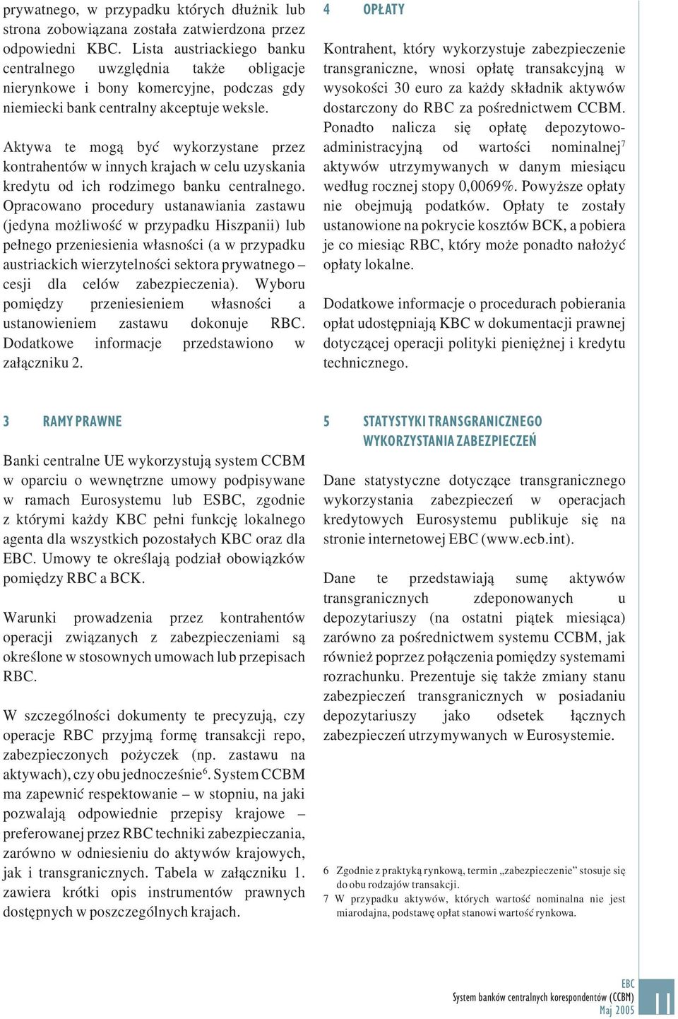 Aktywa te mogą być wykorzystane przez kontrahentów w innych krajach w celu uzyskania kredytu od ich rodzimego banku centralnego.