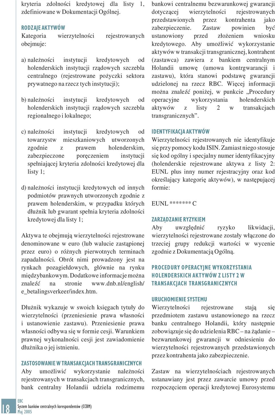 prywatnego na rzecz tych instytucji); b) należności instytucji kredytowych od holenderskich instytucji rządowych szczebla regionalnego i lokalnego; c) należności instytucji kredytowych od towarzystw