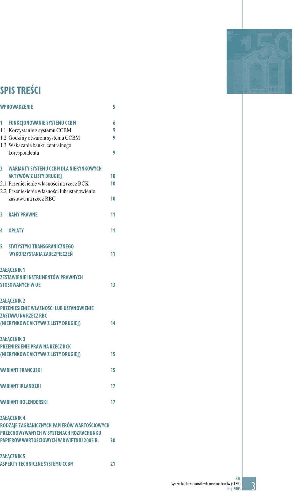 2 Przeniesienie własności lub ustanowienie zastawu na rzecz RBC 10 3 RAMY PRAWNE 11 4 OPŁATY 11 5 STATYSTYKI TRANSGRANICZNEGO WYKORZYSTANIA ZABEZPIECZEŃ 11 ZAŁĄCZNIK 1 ZESTAWIENIE INSTRUMENTÓW