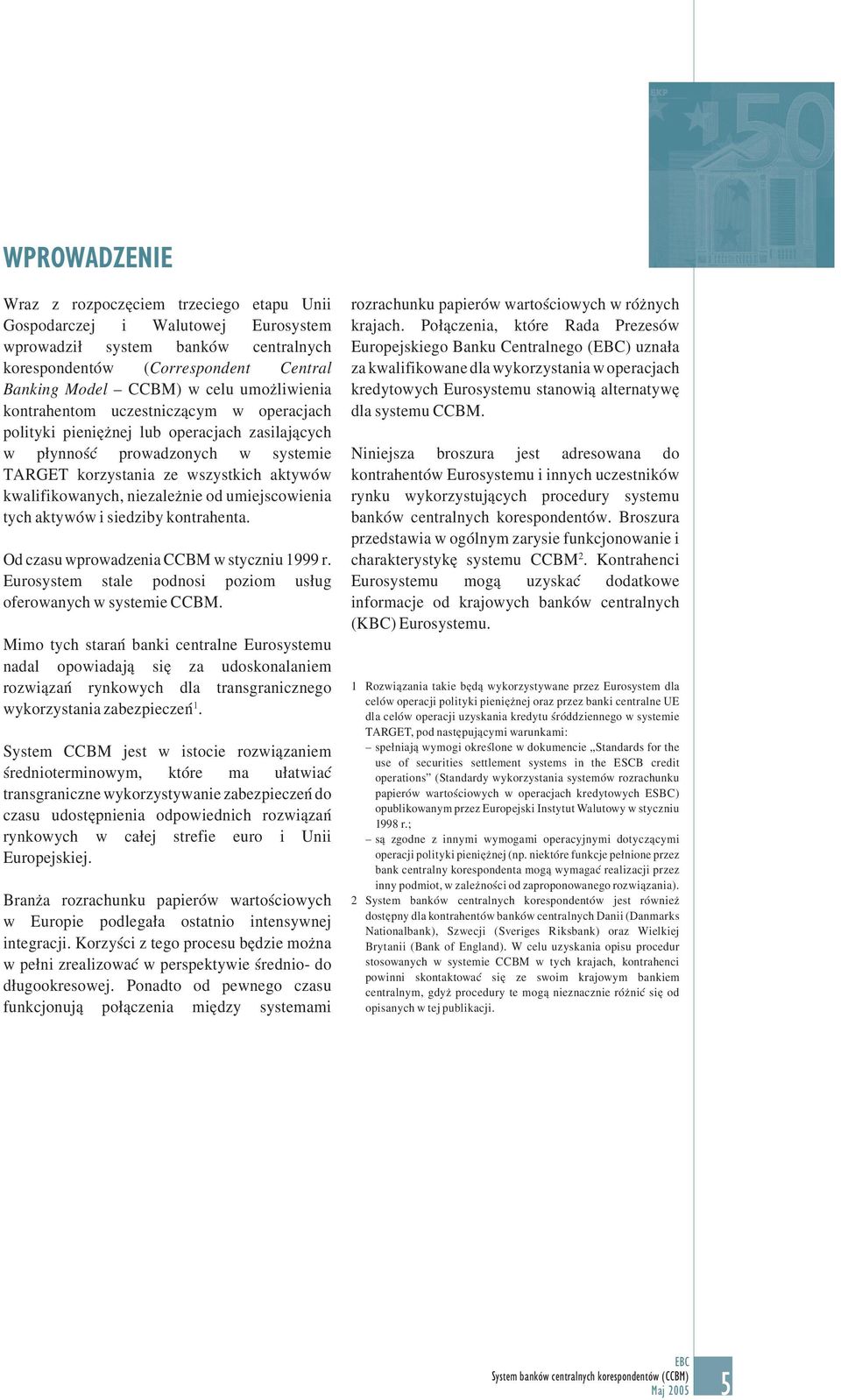 niezależnie od umiejscowienia tych aktywów i siedziby kontrahenta. Od czasu wprowadzenia CCBM w styczniu 1999 r. Eurosystem stale podnosi poziom usług oferowanych w systemie CCBM.