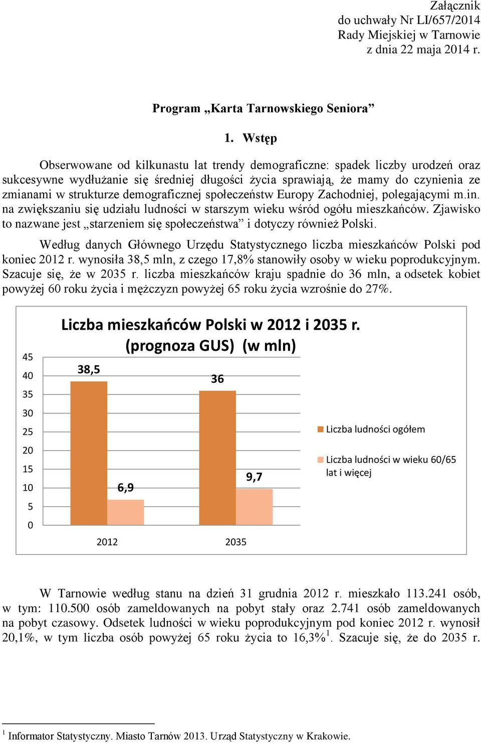 demograficznej społeczeństw Europy Zachodniej, polegającymi m.in. na zwiększaniu się udziału ludności w starszym wieku wśród ogółu mieszkańców.