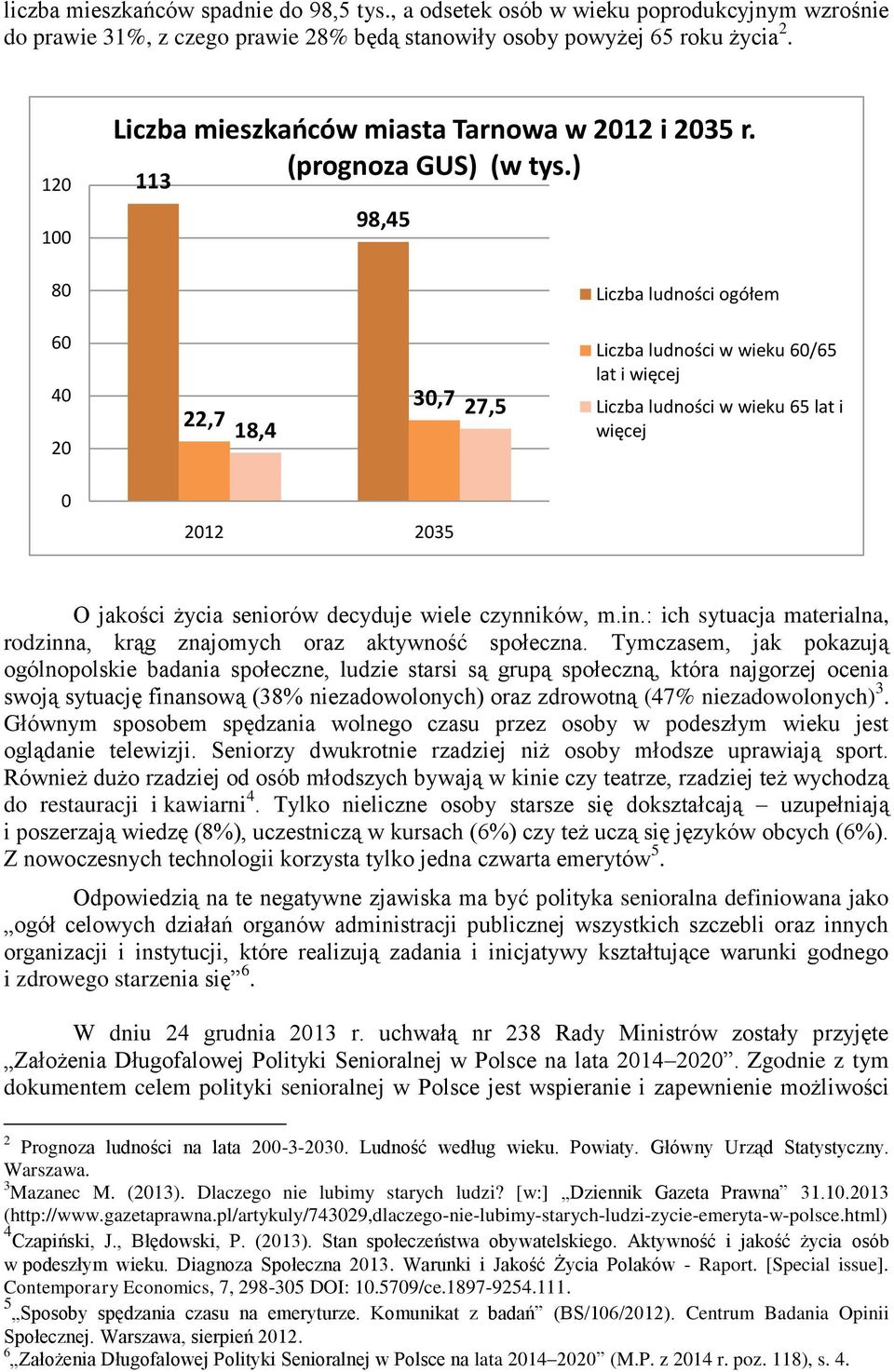 ) 113 98,45 Liczba ludności ogółem 60 40 20 22,7 18,4 30,7 27,5 Liczba ludności w wieku 60/65 lat i więcej Liczba ludności w wieku 65 lat i więcej 0 2012 2035 O jakości życia seniorów decyduje wiele