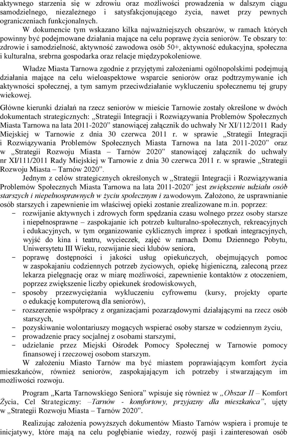 Te obszary to: zdrowie i samodzielność, aktywność zawodowa osób 50+, aktywność edukacyjna, społeczna i kulturalna, srebrna gospodarka oraz relacje międzypokoleniowe.