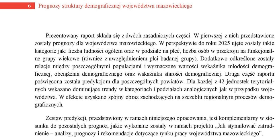 W perspektywie do roku 2025 ujęte zostały takie kategorie jak: liczba ludności ogółem oraz w podziale na płeć, liczba osób w przekroju na funkcjonalne grupy wiekowe (również z uwzględnieniem płci