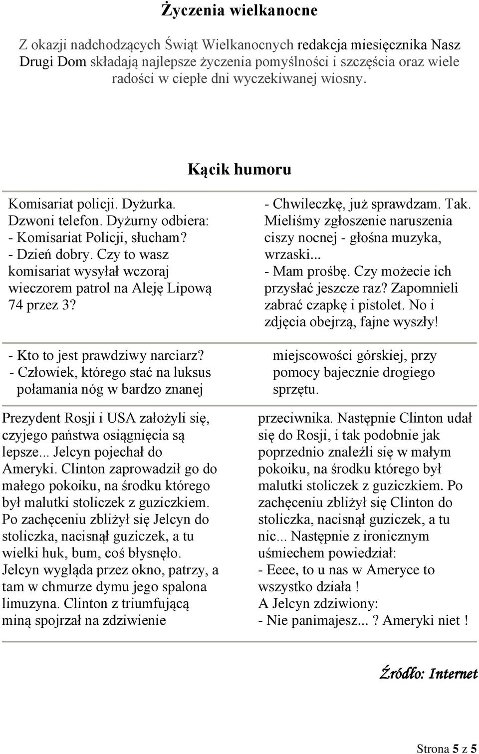 Czy to wasz komisariat wysyłał wczoraj wieczorem patrol na Aleję Lipową 74 przez 3? - Kto to jest prawdziwy narciarz?