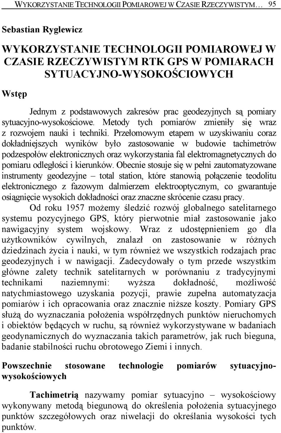 Przełomowym etapem w uzyskiwaniu coraz dokładniejszych wyników było zastosowanie w budowie tachimetrów podzespołów elektronicznych oraz wykorzystania fal elektromagnetycznych do pomiaru odległości i