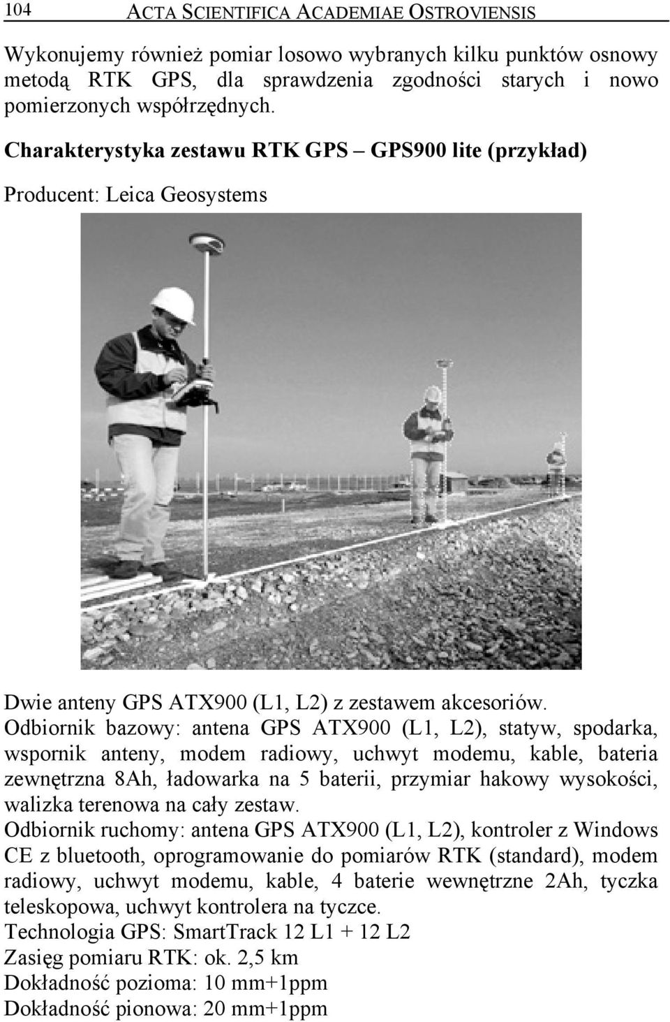 Odbiornik bazowy: antena GPS ATX900 (L1, L2), statyw, spodarka, wspornik anteny, modem radiowy, uchwyt modemu, kable, bateria zewnętrzna 8Ah, ładowarka na 5 baterii, przymiar hakowy wysokości,