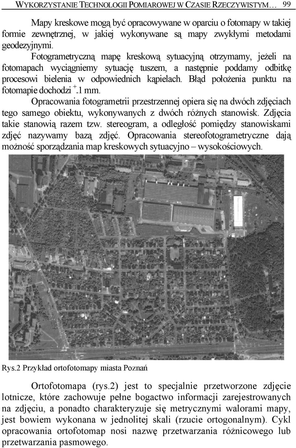 Błąd położenia punktu na fotomapie dochodzi + -1 mm. Opracowania fotogrametrii przestrzennej opiera się na dwóch zdjęciach tego samego obiektu, wykonywanych z dwóch różnych stanowisk.