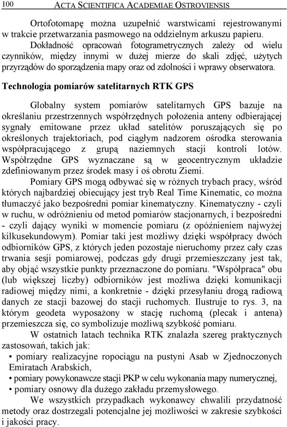 Technologia pomiarów satelitarnych RTK GPS Globalny system pomiarów satelitarnych GPS bazuje na określaniu przestrzennych współrzędnych położenia anteny odbierającej sygnały emitowane przez układ