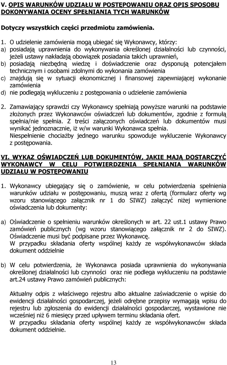 uprawnień, b) posiadają niezbędną wiedzę i doświadczenie oraz dysponują potencjałem technicznym i osobami zdolnymi do wykonania zamówienia c) znajdują się w sytuacji ekonomicznej i finansowej