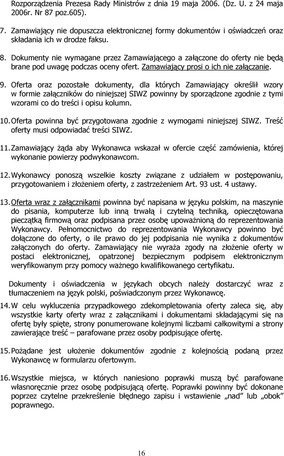 Dokumenty nie wymagane przez Zamawiającego a załączone do oferty nie będą brane pod uwagę podczas oceny ofert. Zamawiający prosi o ich nie załączanie. 9.