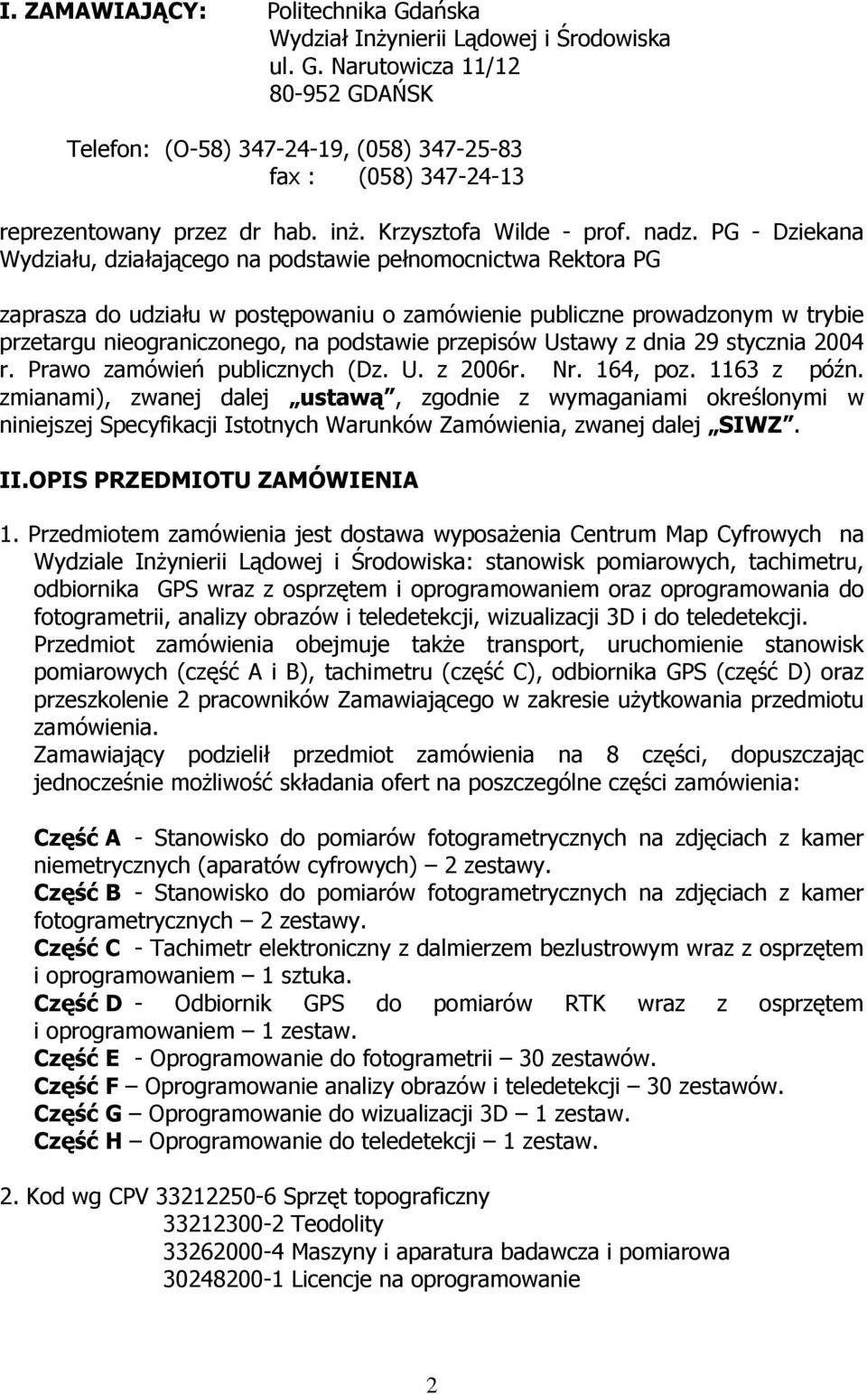 PG - Dziekana Wydziału, działającego na podstawie pełnomocnictwa Rektora PG zaprasza do udziału w postępowaniu o zamówienie publiczne prowadzonym w trybie przetargu nieograniczonego, na podstawie