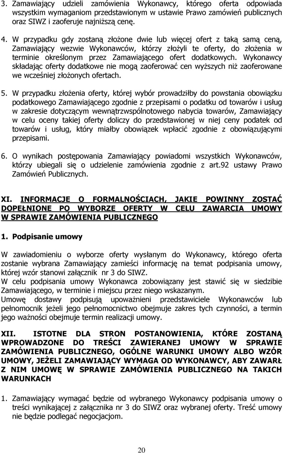 dodatkowych. Wykonawcy składając oferty dodatkowe nie mogą zaoferować cen wyższych niż zaoferowane we wcześniej złożonych ofertach. 5.