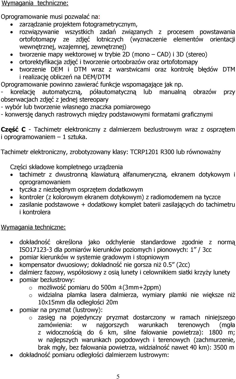 tworzenie DEM i DTM wraz z warstwicami oraz kontrolę błędów DTM i realizację obliczeń na DEM/DTM Oprogramowanie powinno zawierać funkcje wspomagające jak np.