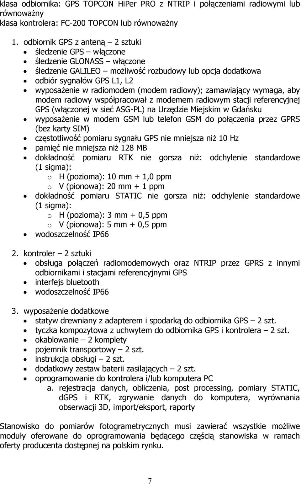 radiowy); zamawiający wymaga, aby modem radiowy współpracował z modemem radiowym stacji referencyjnej GPS (włączonej w sieć ASG-PL) na Urzędzie Miejskim w Gdańsku wyposażenie w modem GSM lub telefon