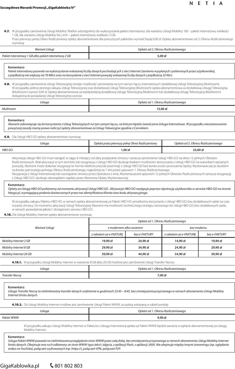 wynoszą: Pakiet internetowy 1 GB albo pakiet internetowy 2 GB Opłata od 2.