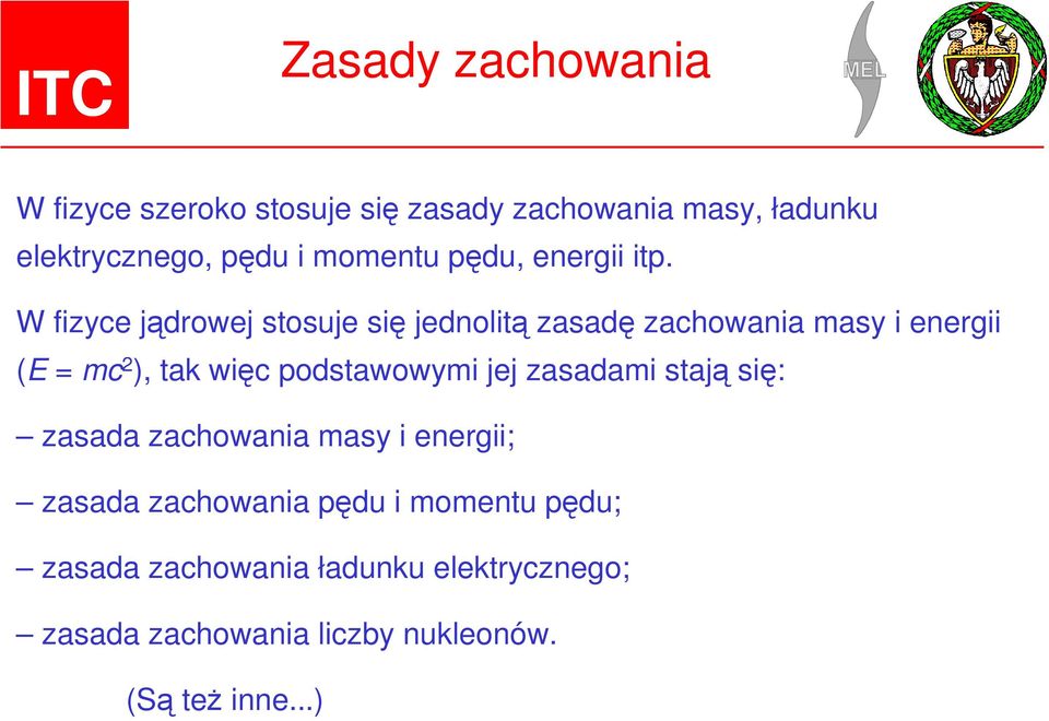 W fizyce jądrowej stosuje się jednolitą zasadę zachowania masy i energii (E = mc 2 ), tak więc